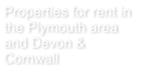 Properties for rent in the Plymouth area and Devon & Cornwall